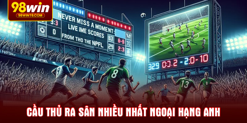 cau-thu-ra-san-nhieu-nhat-ngoai-hang-anh