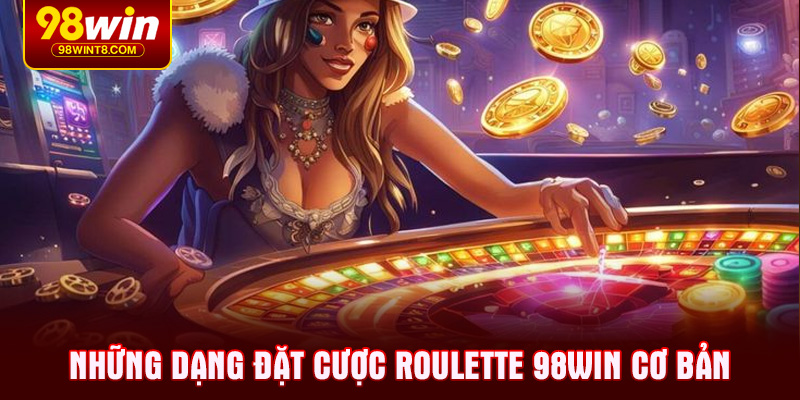 Những dạng đặt cược Roulette 98WIN cơ bản