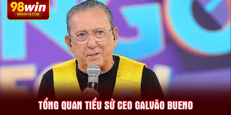Tổng quan tiểu sử CEO Galvão Bueno